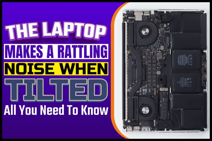 The Laptop Makes A Rattling Noise When Tilted