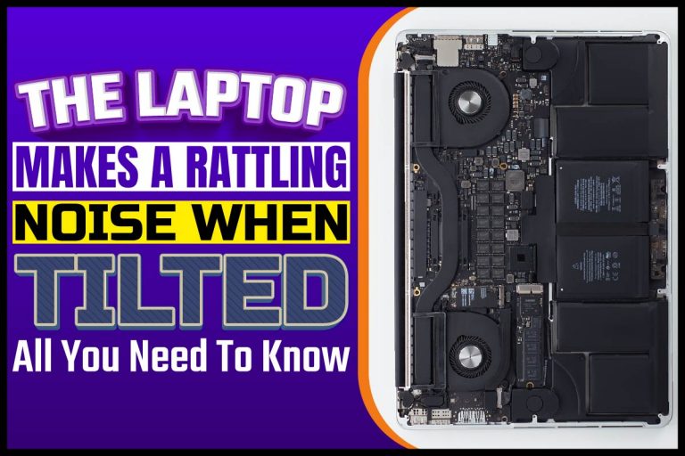 The Laptop Makes A Rattling Noise When Tilted. All You Need To Know