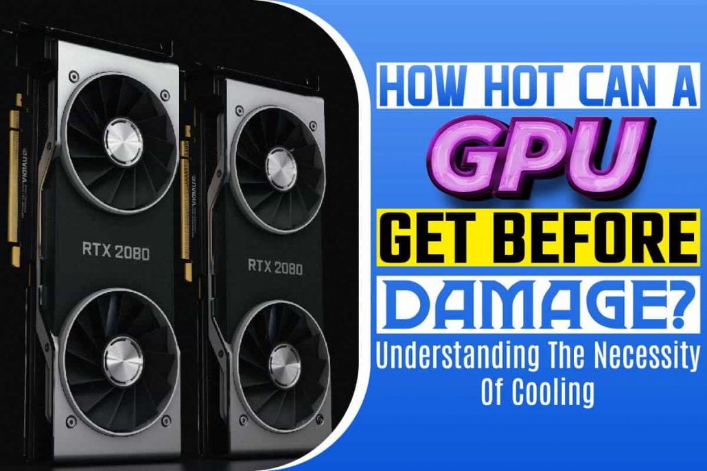 How Hot Can A GPU Get Before Damage? Understanding the Necessity Of Cooling