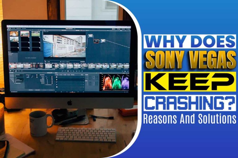 Why Does Sony Vegas Keep Crashing? Reasons and solutions