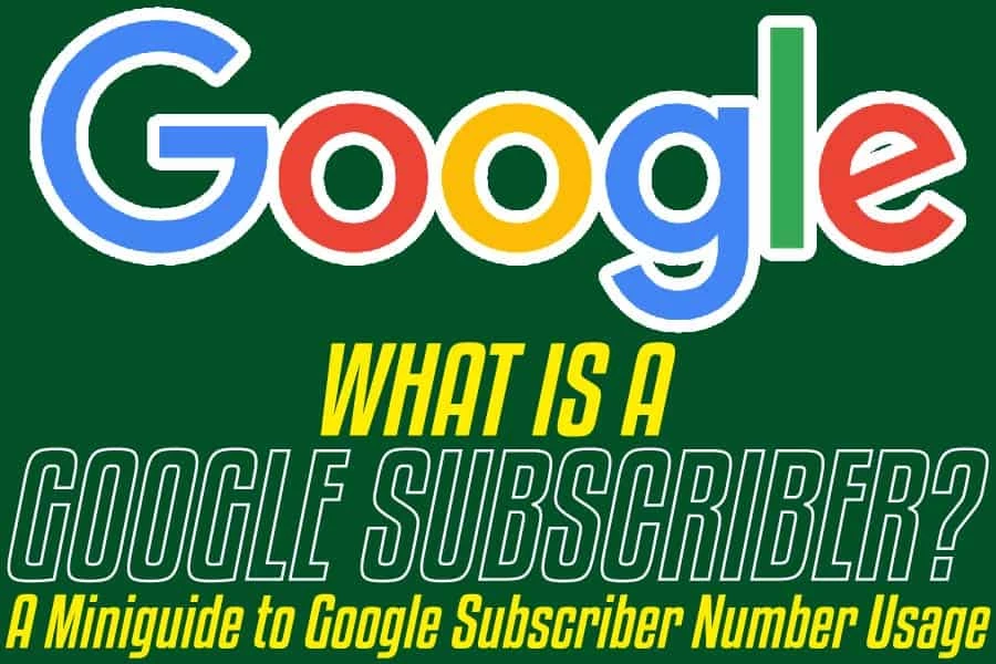 What Is A Google Subscriber? A Mini Guide To Google Subscriber Number Usage