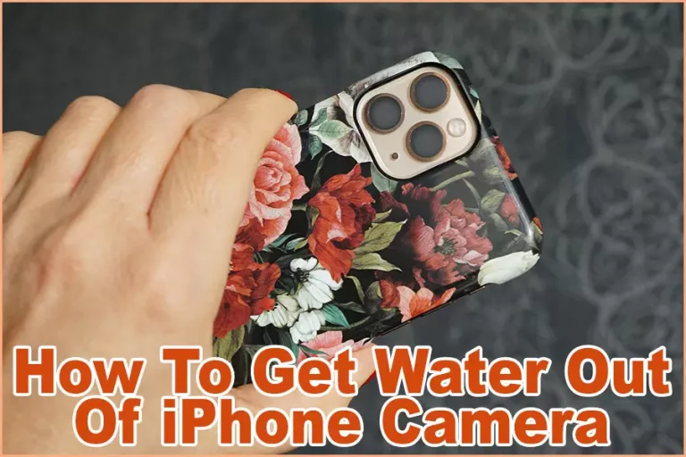 How To Get Water Out Of iPhone Camera: A Guide