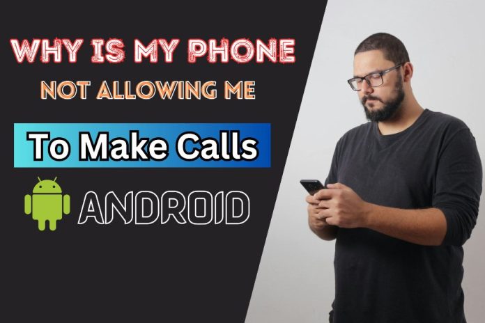 Why Is My Phone Not Allowing Me To Make Calls Android